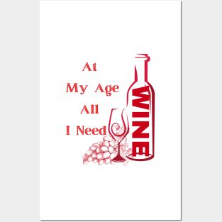 At My Age All I Need  / Wine Alcohol Drink Bar Beverage Glass Posters and Art